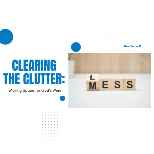 Clearing the Clutter: Making Space for God’s&nbsp;Work